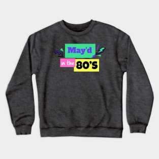 MAY'D IN THE 80'S BIRTHDAY CELEBRANT Crewneck Sweatshirt